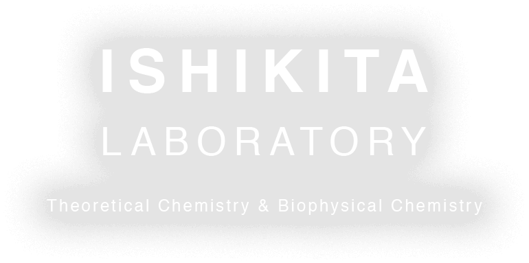 ISHIKITA LABORATORY 石北研究室 Theoretical Chemistry & Biophysical Chemistry